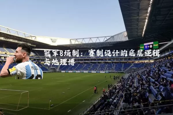 冠军8场制:赛制设计的底层逻辑与地理博弈