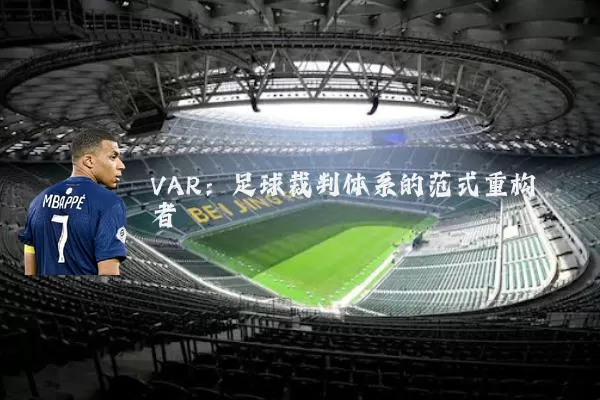 VAR：足球裁判体系的范式重构者
