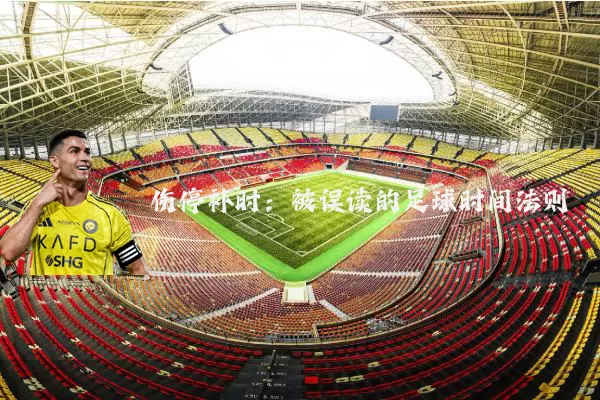 伤停补时:被误读的足球时间法则