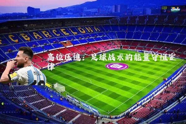 高位压迫:足球战术的能量守恒定律